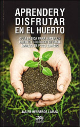 APRENDER Y DISFRUTAR EN EL HUERTO. GUÍA BÁSICA PARA HACER UN HUERTO ECOLÓGICO DE FÁCIL MANEJO EN POCO ESPACIO 1