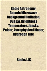 RADIO ASTRONOMY. COSMIC MICROWAVE, BACKGROUND RADIATION, QUASAR, BRIGHTNESS TEMPERATURE, JANSKY, PULSAR, ASTROPHYSICAL MASER, HYDROGEN LINE 1