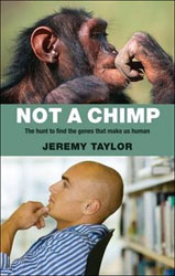 NOT A CHIMP. THE HUNT TO FIND THE GENES THAT MAKE US HUMAN 1