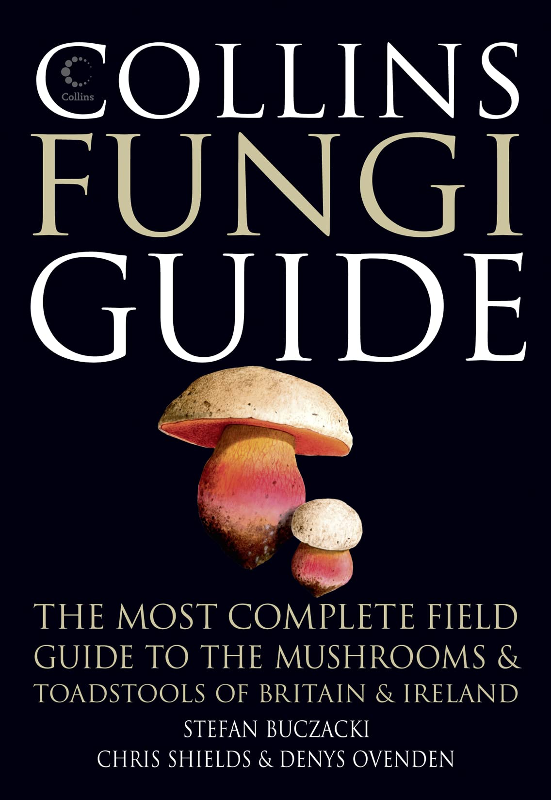 COLLINS FUNGI GUIDE. THE MOST COMPLETE FIELD GUIDE TO THE MUSHROOMS AND TOADSTOOLS OF BRITAIN AND EUROPE 1