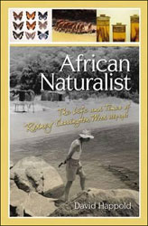 AFRICAN NATURALIST. THE LIFE AND TIMES OF RODNEY CARRINGTON WOOD 1889-1962 1