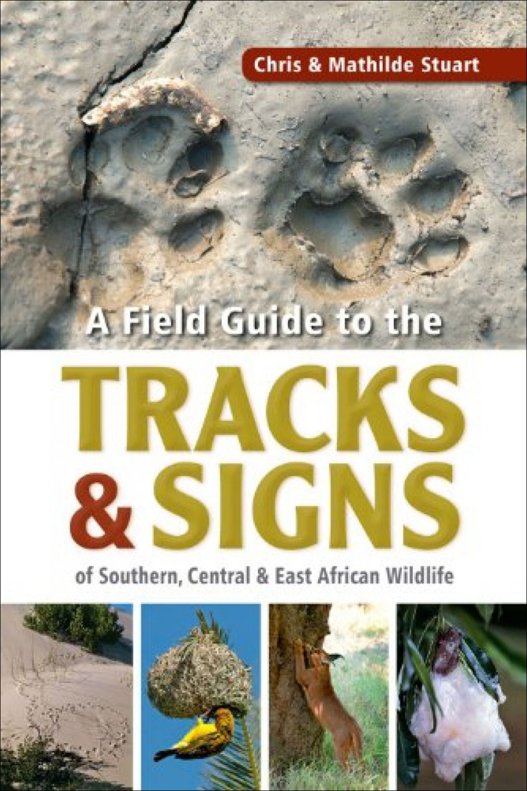 A FIELD GUIDE TO THE TRACKS & SIGNS OF SOUTHERN, CENTRAL & EAST AFRICAN WILDLIFE.