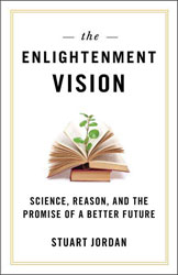 ENLIGHTENMENT VISION: SCIENCE, REASON, AND THE PROMISE OF A BETTER FUTURE 1