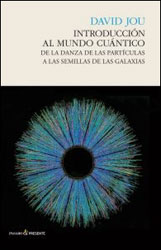 INTRODUCCIÓN AL MUNDO CUÁNTICO. DE LA DANZA DE LAS PARTÍCULAS A LAS SEMILLAS DE LAS GALAXIAS 1