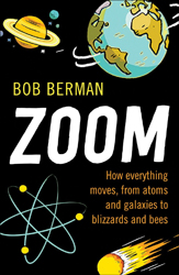 ZOOM. HOW EVERYTHING MOVES, FROM ATOMS AND GALAXIES TO BLIZZARDS AND BEES