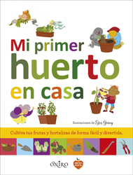 MI PRIMER HUERTO EN CASA. CULTIVA TUS FRUTAS Y HORTALIZAS DE FORMA FÁCIL Y DIVERTIDA 2