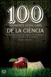 100 MOMENTS ESTEL·LARS DE LA CIÈNCIA. FETS, ANÈCDOTES, LLEGENDES I PERSONATGES  2