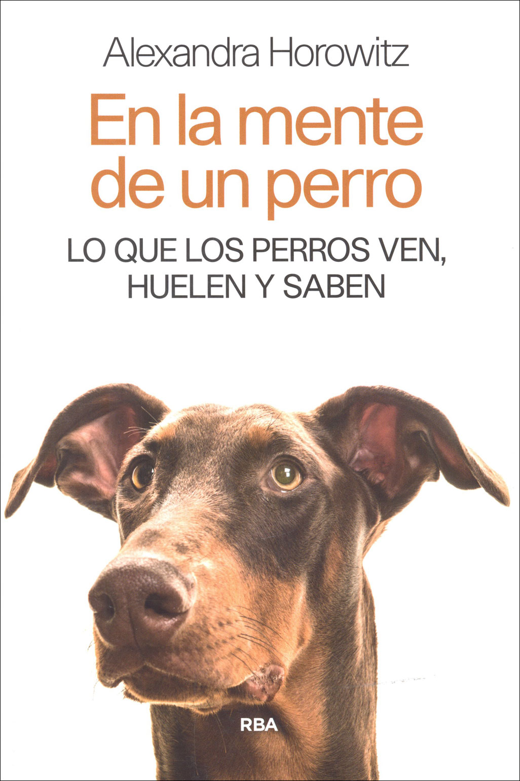 EN LA MENTE DE UN PERRO. LO QUE LOS PERROS VEN, HUELEN Y SABEN