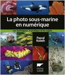 LA PHOTO SOUS-MARINE EN NUMÉRIQUE. LES TECHNIQUES, LA PRATIQUE ET LES SUJETS 1