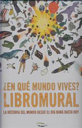 ¿EN QUÉ MUNDO VIVES? LIBROMURAL LA HISTORIA DEL MUNDO DESDE EL BIG BANG HASTA HOY 2