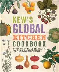 KEW'S GLOBAL KITCHEN COOKBOOK. 101 RECIPES USING EDIBLE PLANTS FROM AROUND THE WORLD