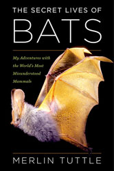 THE SECRET LIVES OF BATS: MY ADVENTURES WITH THE WORLD'S MOST MISUNDERSTOOD MAMMALS 1