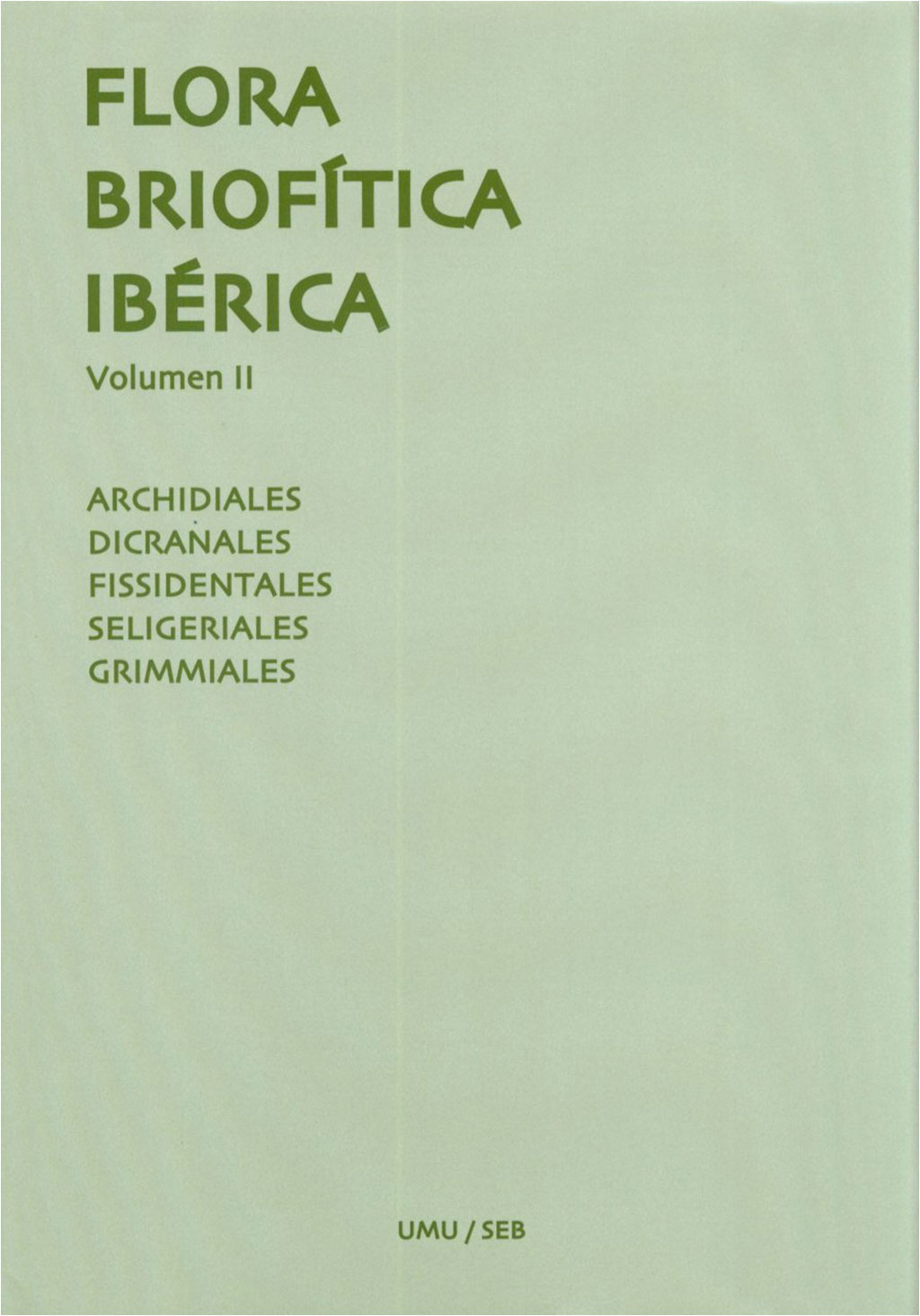 FLORA BRIOFÍTICA IBÉRICA. VOLUMEN 2. ARCHIDIALES, DICRANALES, FISSIDENTALES, SELIGERIALES, GRIMMIALES