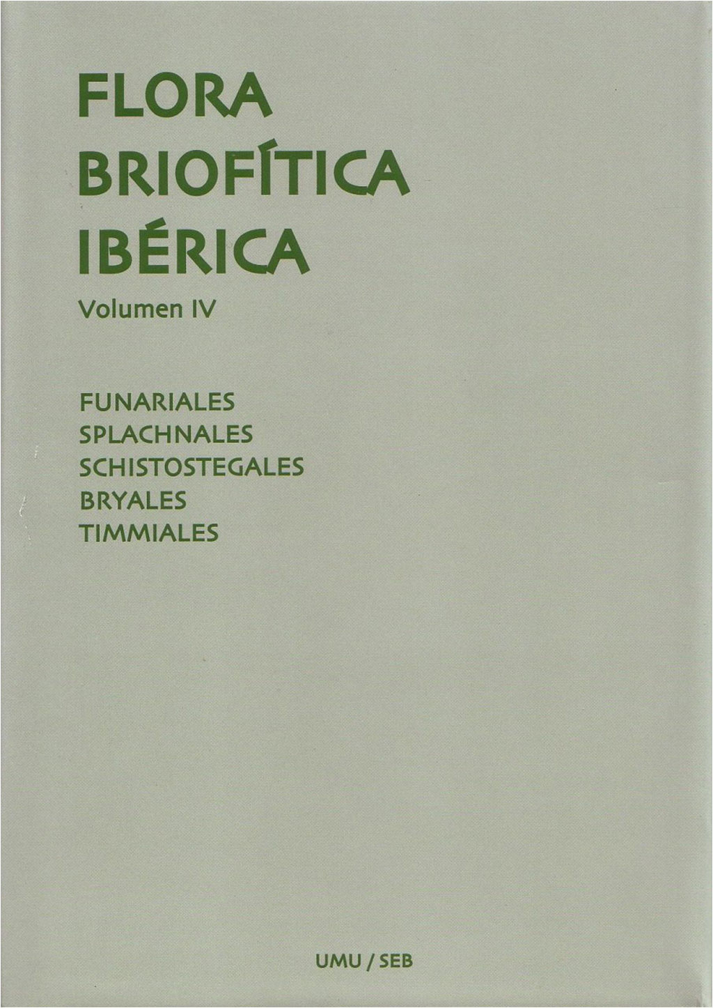 FLORA BRIOFÍTICA IBÉRICA. VOLUMEN 4. FUNARIALES, SPLACHNALES, SCHISTOSTEGALES, BRYALES, TIMMIALES