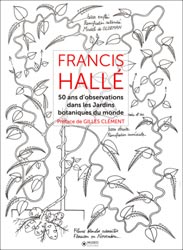 FRANCIS HALLÉ: 50 ANS D\'OBSERVATIONS DANS LES JARDINS BOTANIQUES DU MONDE         1