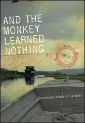 AND THE MONKEY LEARNED NOTHING. DISPATCHES FROM A LIFE IN TRANSIT 1