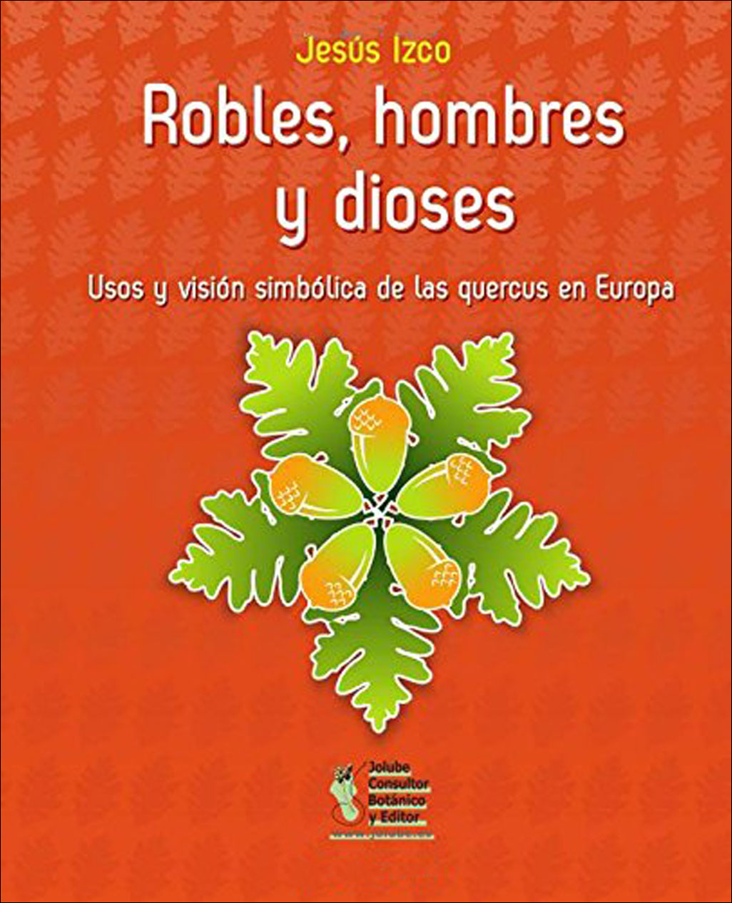 ROBLES, HOMBRES Y DIOSES. UNA VISIÓN SIMBÓLICA DE LAS QUERCUS EN EUROPA 1