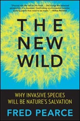 THE NEW WILD. WHY INVASIVE SPECIES WILL BE NATURE'S SALVATION 1