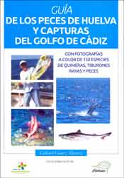 GUÍA DE LOS PECES DE HUELVA Y CAPTURAS DEL GOLFO DE CÁDIZ. CON FOTOGRAFÍAS A COLOR DE 150 ESPECIES DE QUIMERAS, TIBURONES, RAYAS Y PECES 1