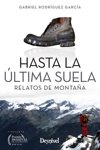 HASTA LA ÚLTIMA SUELA. RELATOS DE MONTAÑA 1