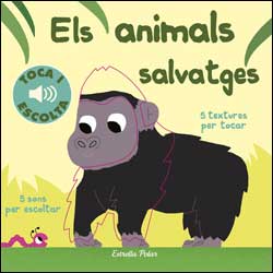 ELS ANIMALS SALVATGES. 5 TEXTURES PER TOCAR. 5 SONS PER ESCOLTAR