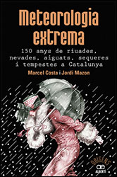 METEOROLOGIA EXTREMA. 150 ANYS DE RIUADES, NEVADES, AIGUATS, SEQUERES I TEMPESTES A CATALUNYA. 1