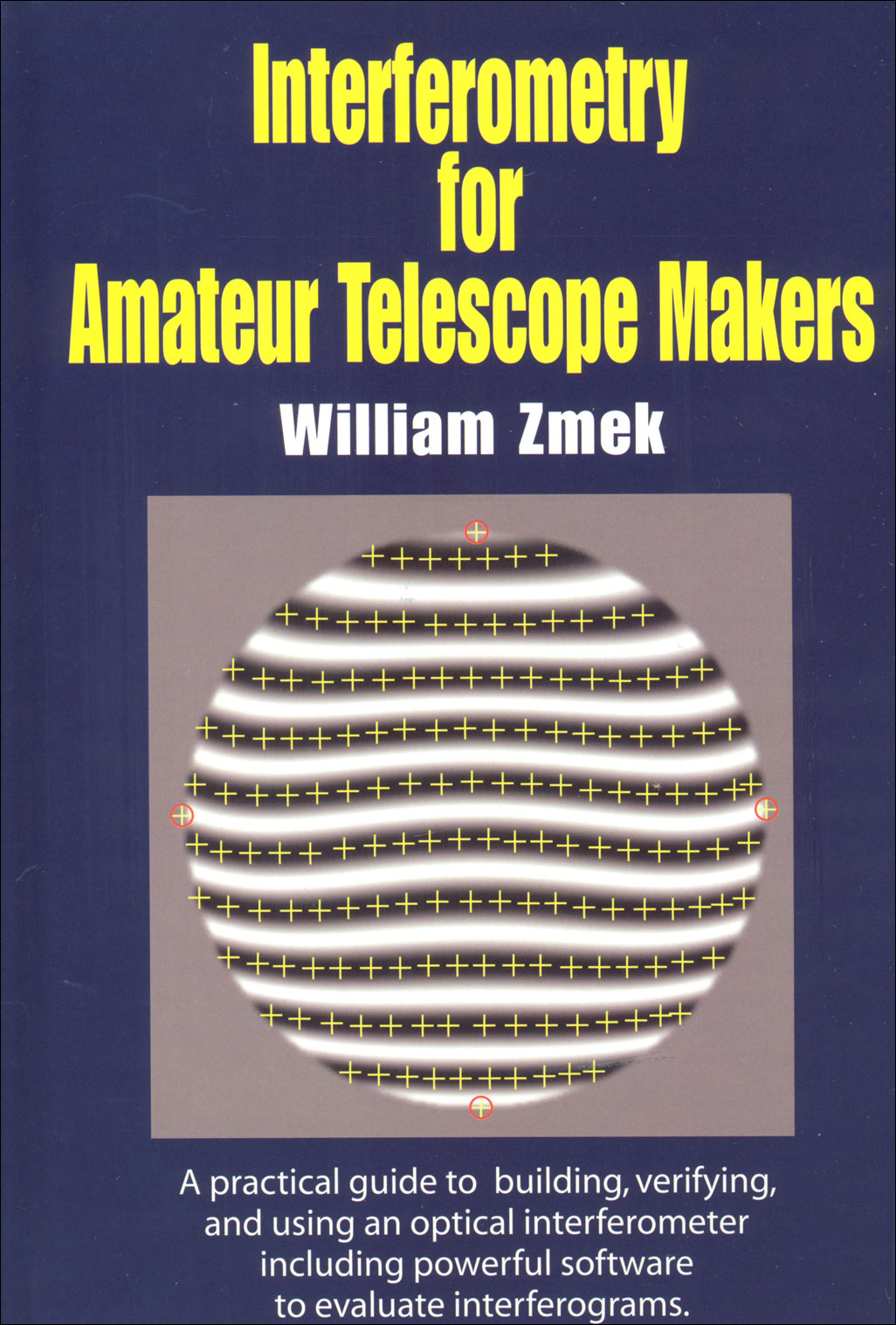 INTERFEROMETRY FOR AMATEUR TELESCOPE MAKERS.

A PRACTICAL GUIDE TO BUILDING VERIFYING AND USING AN OPTICAL INTERFEROMETER INCLUDING POWERFUL SOFTWARE  1