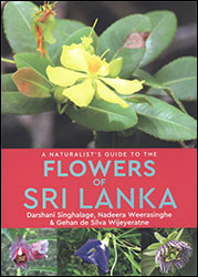 A NATURALIST'S GUIDE TO THE FLOWERS OF SRI LANKA. DARSHANI SINGHALAGE, NADEERA, WEERASINGHE & GEHAN DE SILVA WIJEYERATNE