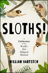 SLOTHS! A CELEBRATION OF THE WORLD'S MOST MALIGNED MAMMAL