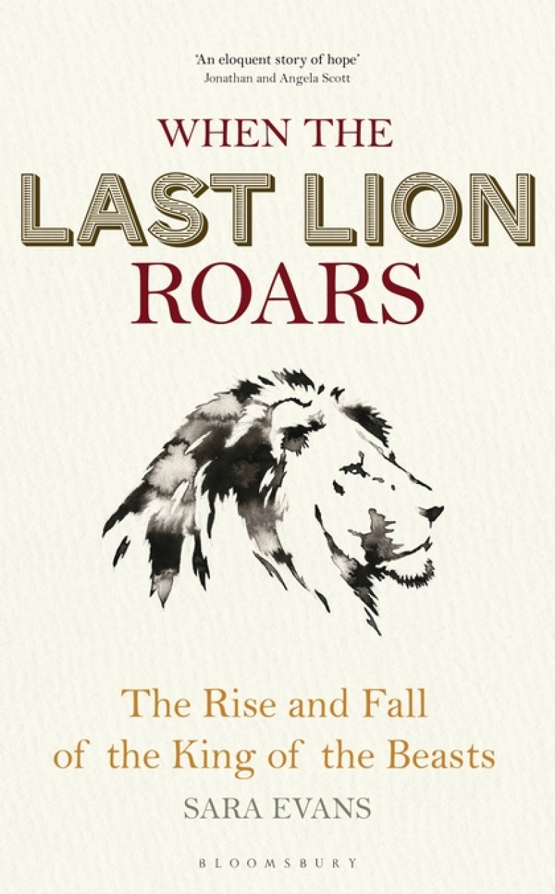 WHEN THE LAST LION ROARS: THE RISE AND FALL OF THE KING OF THE BEASTS
