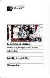 FEMINISM AND MUSEUMS: INTERVENTION, DISRUPTION AND CHANGE VOLUME 1