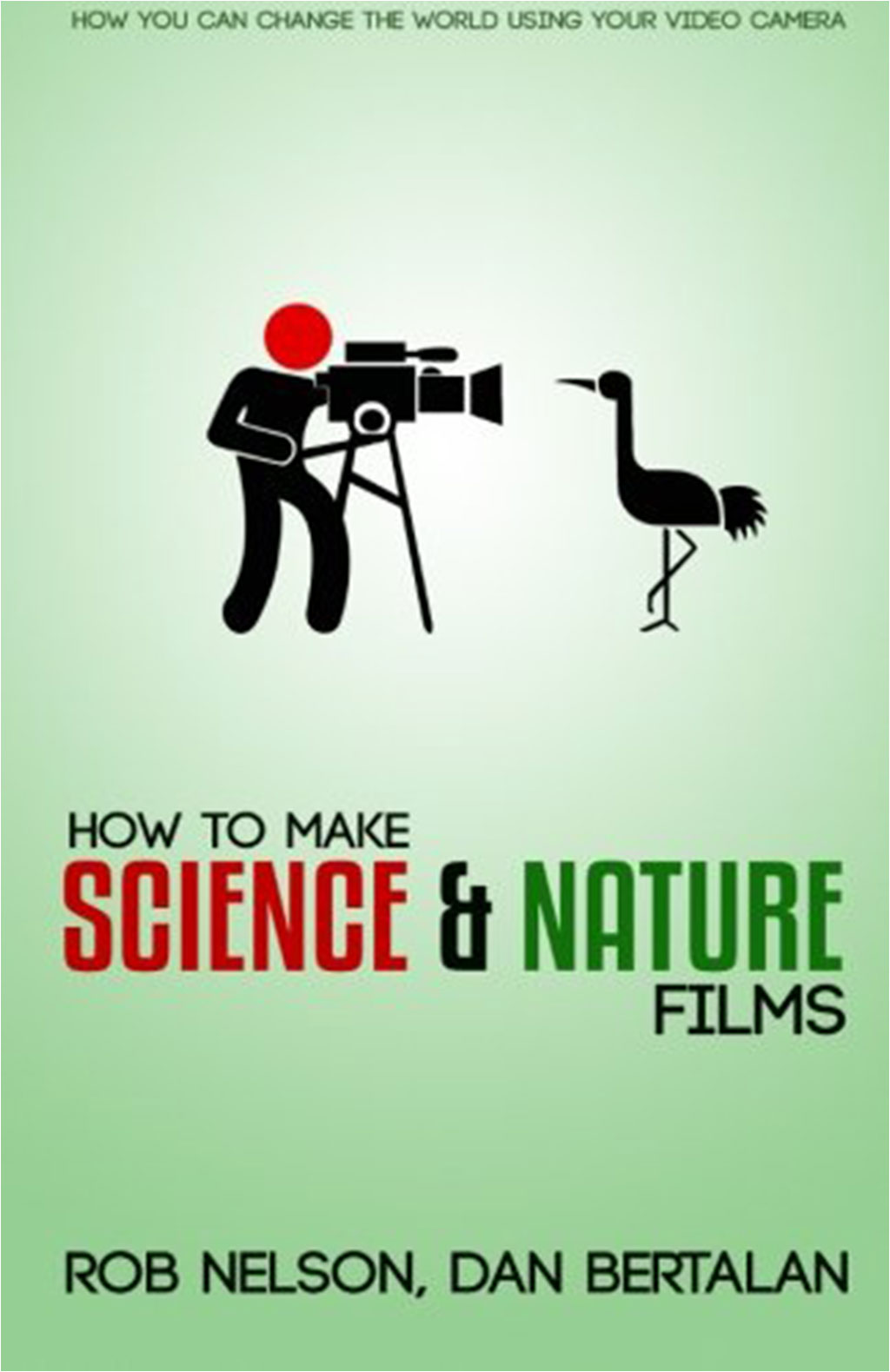 HOW TO MAKE SCIENCE AND NATURE FILMS. A GUIDE FOR EMERGING DOCUMENTARY FILMMAKERS