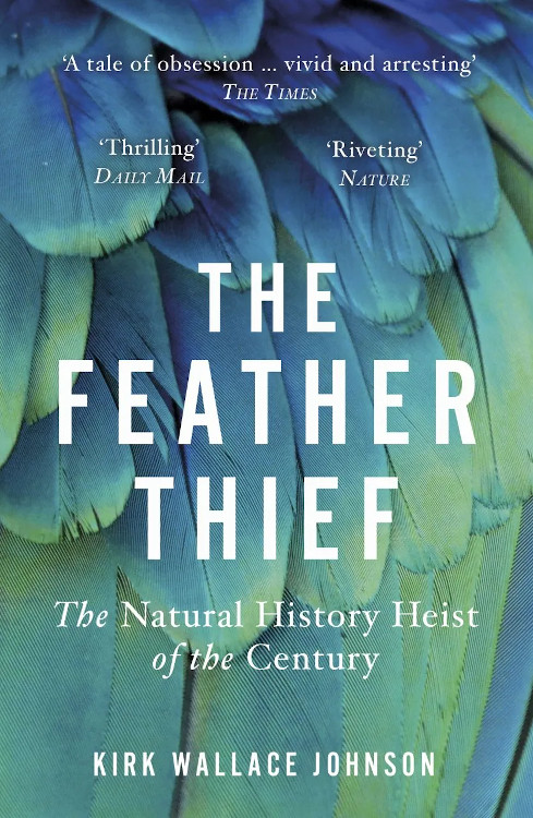 THE FEATHER THIEF. THE NATURAL HISTORY HEIST OF THE CENTURY