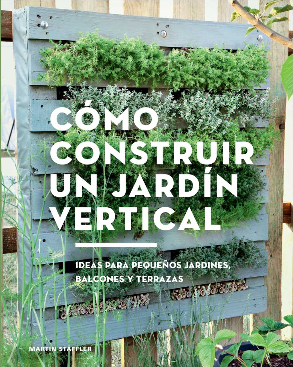 CÓMO CONSTRUIR UN JARDÍN VERTICAL. IDEAS PARA PEQUEÑOS JARDINES, BALCONES Y TERRAZAS      1