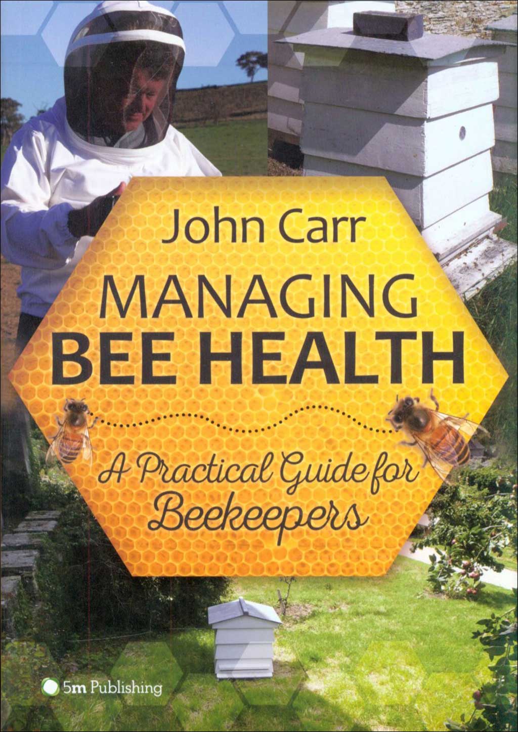 MANAGING BEE HEALTH: A PRACTICAL GUIDE FOR BEEKEEPERS
