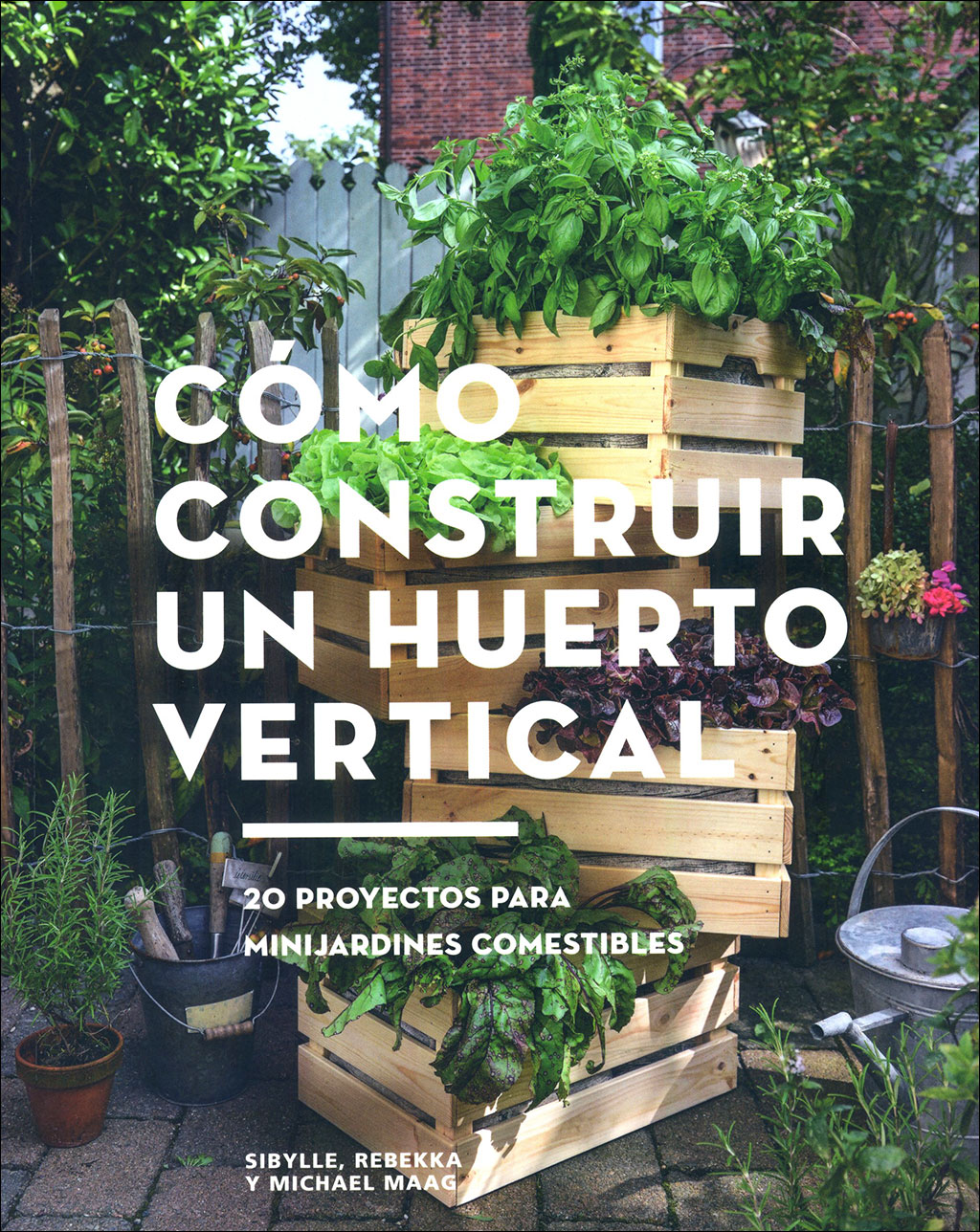 CÓMO CONSTRUIR UN HUERTO VERTICAL. 20 PROYECTOS PARA MINIJARDINES COMESTIBLES 1