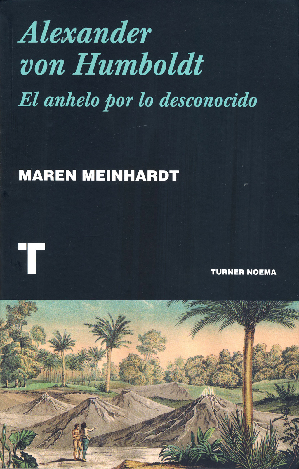 ALEXANDER VON HUMBOLDT. EL ANHELO POR LO DESCONOCIDO