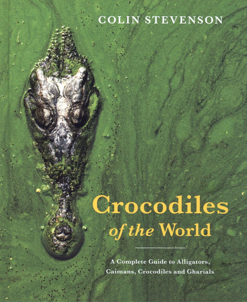 CROCODILES OF THE WORLD. A COMPLETE GUIDE TO ALLIGATORS, CAIMANS, CROCODILES AND CHARIALS 1