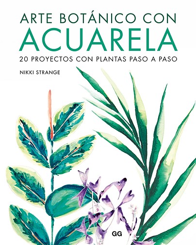 ARTE BOTÁNICO CON ACUARELA. 20 PROYECTOS CON PLANTAS PASO A PASO 1