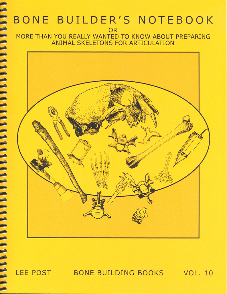 BONEBUILDER'S NOTEBOOK OR MORE THAN YOU REALLY WANTED TO KNOW ABOUT PREPARING ANIMAL SKELETONS FOR ARTICULATION