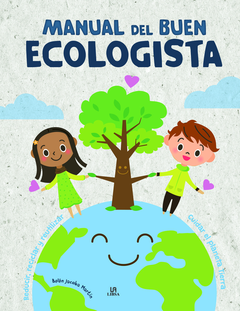 MANUAL DEL BUEN ECOLOGISTA. CUIDAR EL PLANETA TIERRA. REDUCIR, RECICLAR Y REUTILIZAR