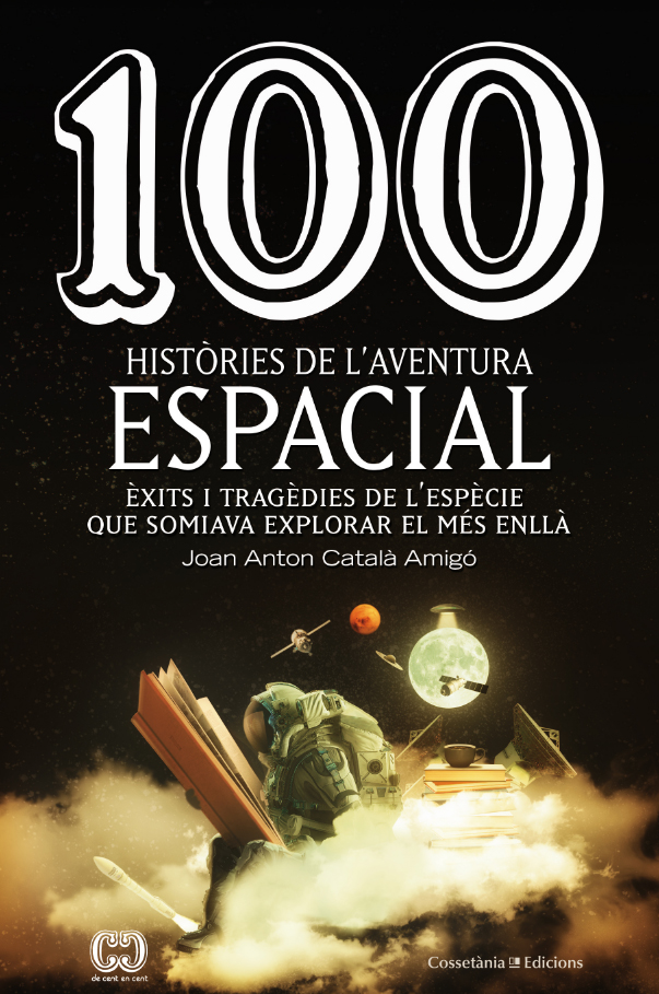 100 HISTÒRIES DE L\'AVENTURA ESPACIAL. ÈXITS I TRAGÈDIES DE L\'ESPÈCIE QUE SOMIAVA EXPLORAR EL MÉS ENLLÀ 1