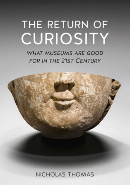 THE RETURN OF CURIOSITY: WHAT MUSEUMS ARE GOOD FOR THE TWENTY-FIRST CENTURY