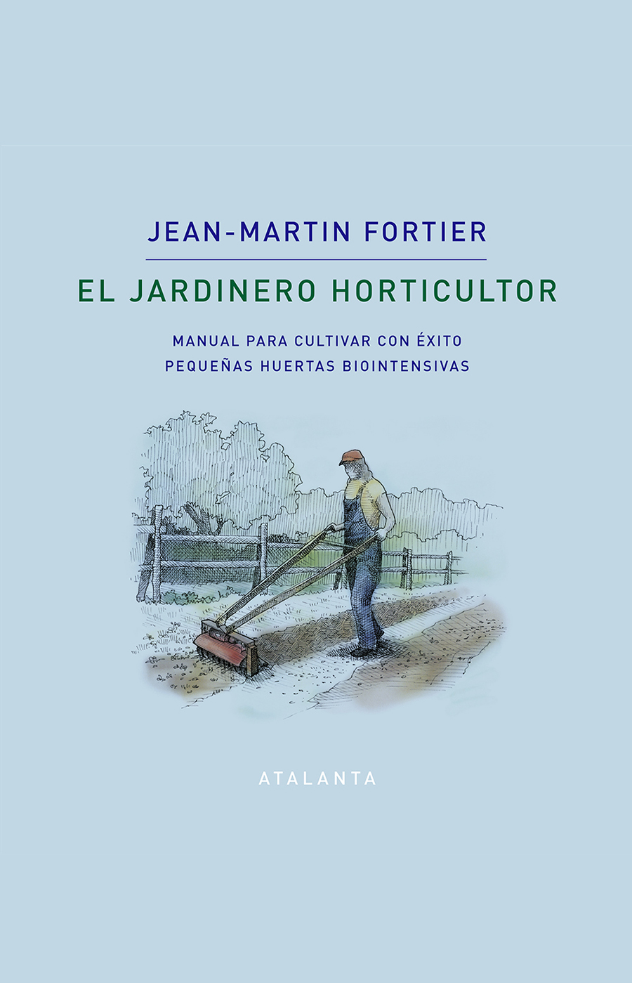 EL JARDINERO HORTICULTOR. MANUAL PARA CULTIVAR CON ÉXITO PEQUEÑAS HUERTAS BIOINTENSIVAS 1