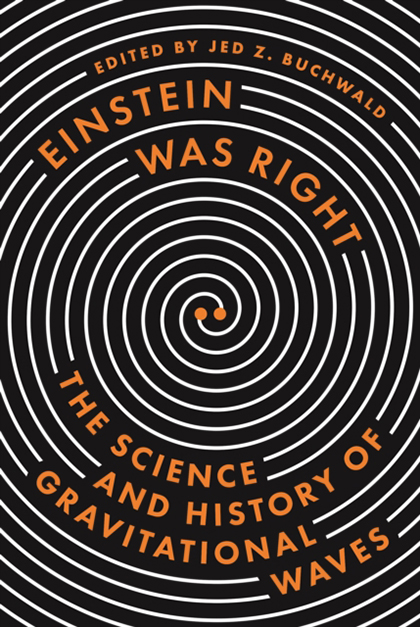 EINSTEIN WAS RIGHT. THE SCIENCE AND HISTORY OF GRAVITATIONAL WAVES