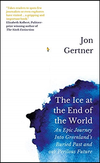 THE ICE AT THE END OF THE WORLD: AN EPIC JOURNEY INTO GREENLAND'S BURIED PAST AND OUR PERIILOUS FUTURE 1