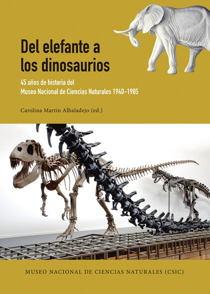 DEL ELEFANTE A LOS DINOSAURIOS. 45 AÑOS DE HISTORIA DEL MUSEO DE CIENCIAS NATURALES 1940-1985 1