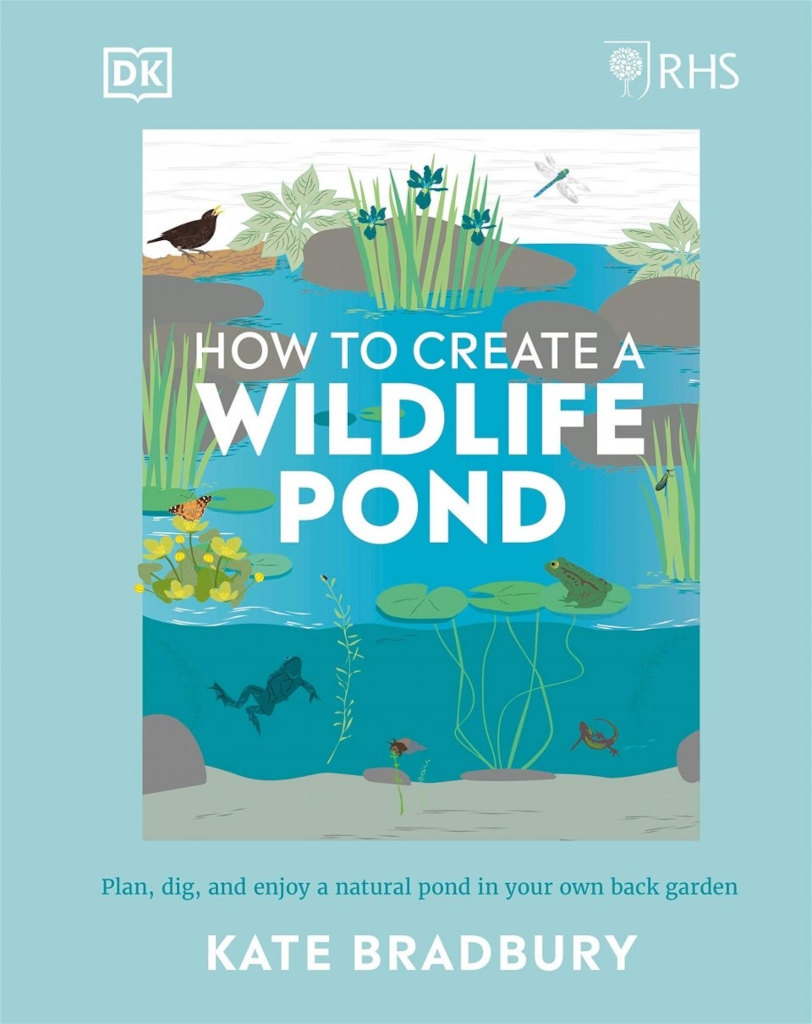 RHS HOW TO CREATE  A WILDLIFE POND. PLAN, DIG AND ENJOY A NATURAL POND IN YOUR OWN BACK GARDEN