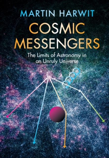 COSMIC MESSENGERS. THE LIMITS OF ASTRONOMY IN A UNRULY UNIVERSE