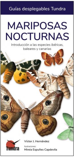 MARIPOSAS NOCTURNAS. INTRODUCCIÓN A LAS ESPECIES IBÉRICAS, BALEARES Y CANARIAS. GUÍAS DESPLEGABLES TUNDRA